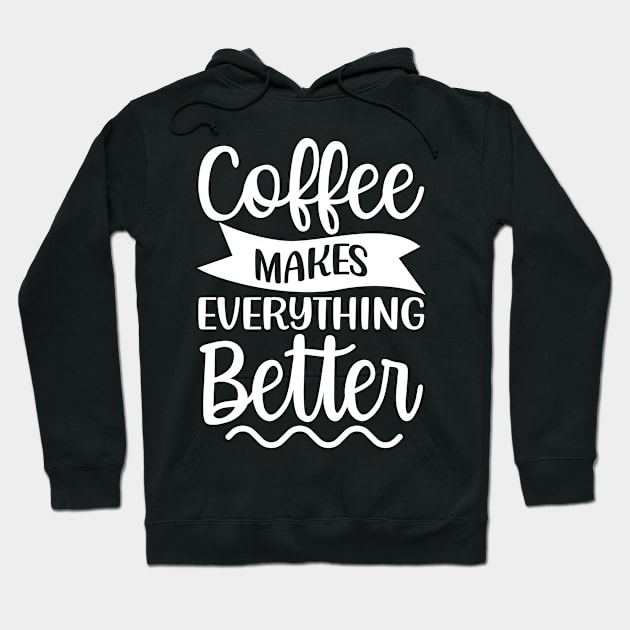 Coffee Makes Everything Better. Coffee Lover. Hoodie by That Cheeky Tee